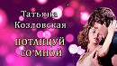 ПОТАНЦУЙ СО МНОЙ! поёт ТАТЬЯНА КОЗЛОВСКАЯ,слова ИРИНЫ САВЕЛЬЕВОЙ