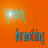for nothing