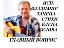 ГЛАВНЫЙ ВОПРОС. МУЗЫКА И ИСП. - ВЛАДИМИР ЗАЧЕПА. СТИХИ - ЕЛЕНА БЕЛОВА