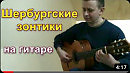 Шербургские зонтики (на гитаре)